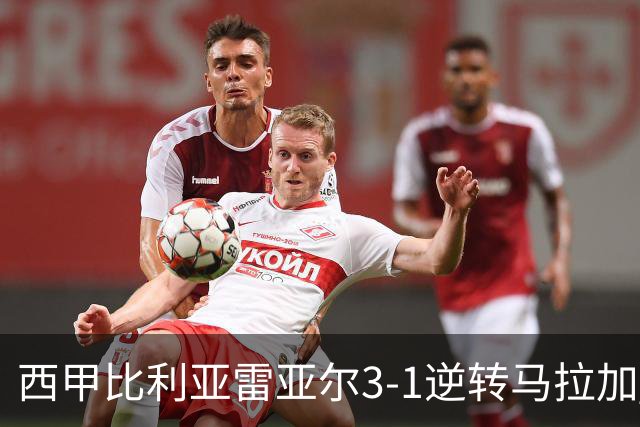 西甲比利亚雷亚尔3-1逆转马拉加 终结三连败暂逃降级区